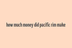 how much money did pacific rim make