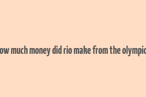 how much money did rio make from the olympics