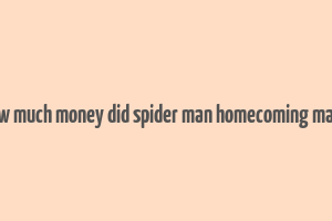 how much money did spider man homecoming make