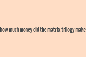 how much money did the matrix trilogy make