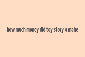 how much money did toy story 4 make