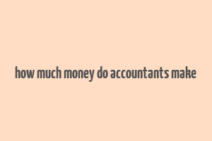 how much money do accountants make