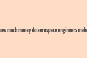 how much money do aerospace engineers make