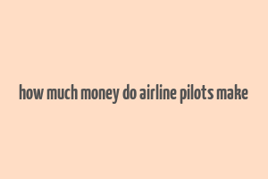 how much money do airline pilots make