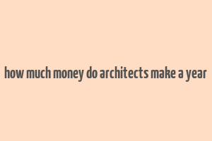 how much money do architects make a year