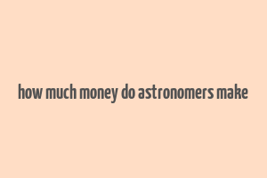 how much money do astronomers make