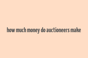 how much money do auctioneers make