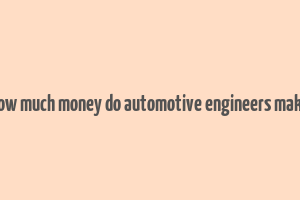 how much money do automotive engineers make