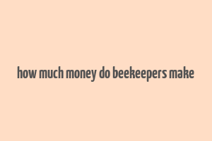 how much money do beekeepers make