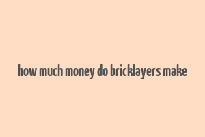 how much money do bricklayers make