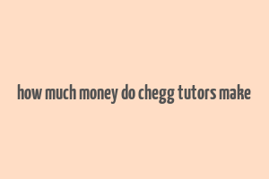 how much money do chegg tutors make