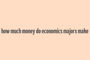 how much money do economics majors make