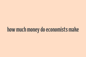 how much money do economists make