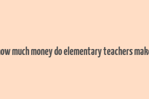 how much money do elementary teachers make