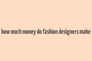 how much money do fashion designers make