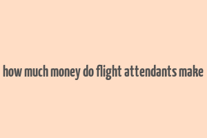 how much money do flight attendants make