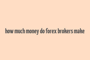 how much money do forex brokers make