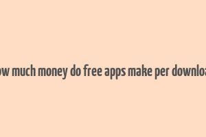 how much money do free apps make per download