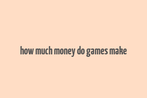 how much money do games make