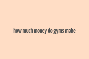 how much money do gyms make