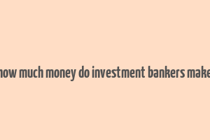 how much money do investment bankers make