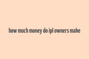 how much money do ipl owners make