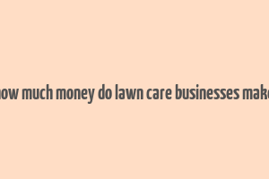 how much money do lawn care businesses make