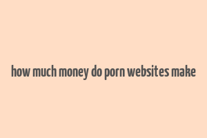 how much money do porn websites make