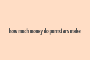 how much money do pornstars make