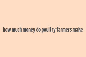 how much money do poultry farmers make