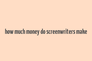 how much money do screenwriters make