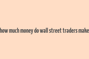 how much money do wall street traders make