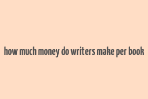 how much money do writers make per book