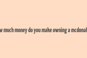 how much money do you make owning a mcdonald's