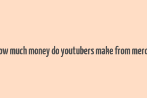 how much money do youtubers make from merch