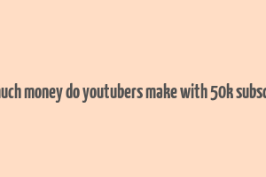 how much money do youtubers make with 50k subscribers