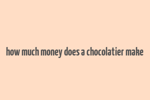 how much money does a chocolatier make