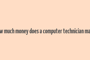 how much money does a computer technician make