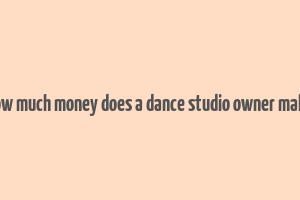 how much money does a dance studio owner make