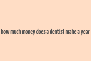 how much money does a dentist make a year