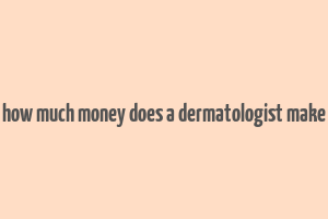 how much money does a dermatologist make