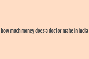 how much money does a doctor make in india