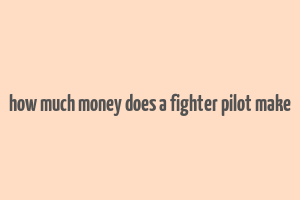 how much money does a fighter pilot make