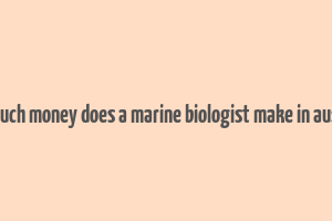 how much money does a marine biologist make in australia