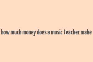 how much money does a music teacher make