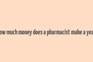 how much money does a pharmacist make a year