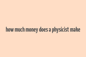 how much money does a physicist make