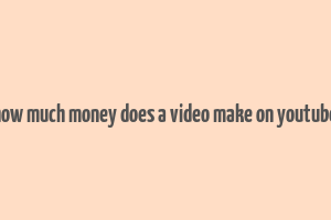 how much money does a video make on youtube