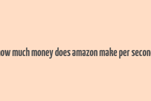 how much money does amazon make per second