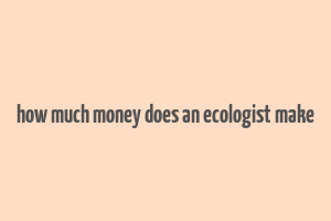 how much money does an ecologist make